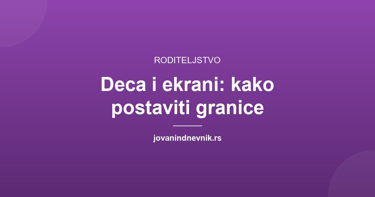 Deca i ekrani: koliko je previše i kako postaviti granice